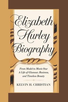 Paperback Elizabeth Hurley Biography: From Model to Movie Star - A Life of Glamour, Business, and Timeless Beauty Book