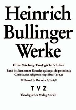 Heinrich Bullinger. Werke: 3. Abteilung: Theologische Schriften. Band 3/1: Sermonum Decades Quinque de Potissimis Christianae Religionis Capitibu