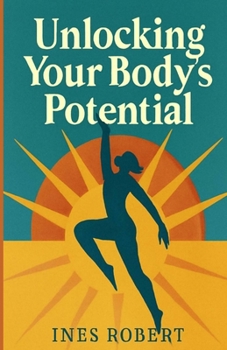 Paperback Unlocking Your Body's Potential: A Guide to Health, Healing, and Lasting Wellness Book