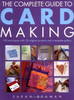 Hardcover The Complete Guide to Card Making: 100 Techniques with 25 Original Projects and a Template Gallery Book