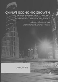 Paperback China's Economic Growth: Towards Sustainable Economic Development and Social Justice: Volume I: Domestic and International Economic Policies Book