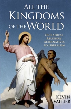 Paperback All the Kingdoms of the World: On Radical Religious Alternatives to Liberalism Book