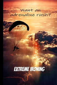 Paperback Want an Adrenaline Rush? Try Extreme Ironing!: Journal Notebook for Competitive Ironist Book
