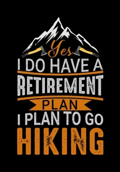 YES I DO HAVE A RETIREMENT PLAN I PLAN TO GO HIKING: Planner Writing Prompts For Hikers Lovers, A Hiking Travel Trail Adventure Outdoors Walking, ... planner, Hiking Gifts, Gifts for Hikers