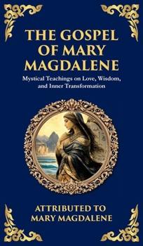 Hardcover The Gospel of Mary Magdalene: Mystical Teachings on Love, Wisdom, and Inner Transformation (Deluxe Hardbound Edition) Book