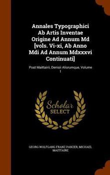 Annales Typographici AB Artis Inventae Origine Ad Annum MD [Vols. VI-XI, AB Anno MDI Ad Annum MDXXXVI Continuati]: Post Maittairii, Denisii Aliorumque, Volume 1