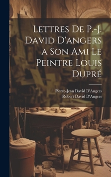 Hardcover Lettres De P.-J. David D'angers a Son Ami Le Peintre Louis Dupré [French] Book