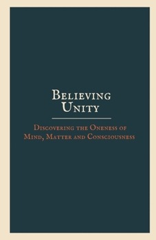 Paperback Believing Unity: Discovering the Oneness of Mind, Matter and Consciousness Book