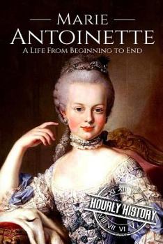 Paperback Marie Antoinette: A Life From Beginning to End Book