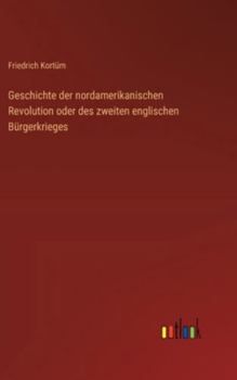 Geschichte der nordamerikanischen Revolution oder des zweiten englischen Bürgerkrieges