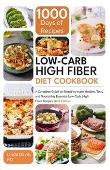 Paperback Low-Carb High Fiber Diet Cookbook: A Complete Guide to Simple-to-to-make Healthy, Tasty and Nourishing Essential Low-Carb, High Fiber Recipes 2024 Edi Book
