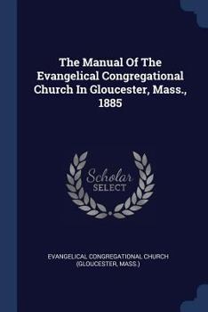 Paperback The Manual Of The Evangelical Congregational Church In Gloucester, Mass., 1885 Book