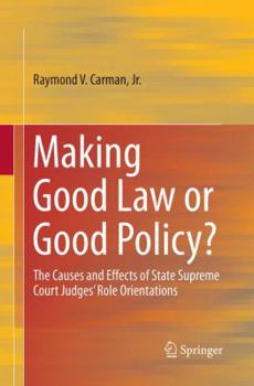 Making Good Law or Good Policy?: The Causes and Effects of State Supreme Court Judges’ Role Orientations