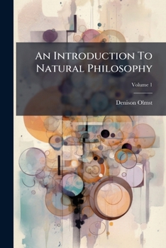 An Introduction To Natural Philosophy: Designed As A Text Book, For The Use Of The Students In Yale College : In Two Volumes : Compiled From Various Authorities, Volume 1