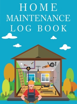 Home Maintenance Log Book: Record All Your Important Information, Home Maintenance, Home Journal, Home Repair Books