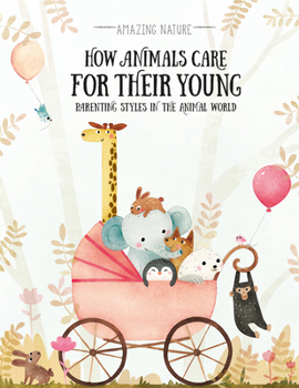 Library Binding How Animals Care for Their Young: Parenting Styles in the Animal World Book