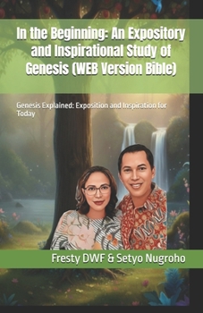 Paperback In the Beginning: An Expository and Inspirational Study of Genesis (WEB Version Bible): Genesis Explained: Exposition and Inspiration for Today Book