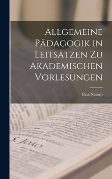 Hardcover Allgemeine Pädagogik in Leitsätzen Zu Akademischen Vorlesungen [German] Book