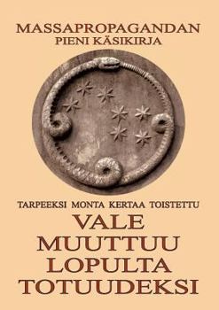 Paperback Vale Muuttuu Lopulta Totuudeksi: Massapropagandan Pieni Käsikirja [Finnish] Book