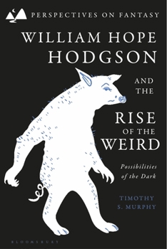Hardcover William Hope Hodgson and the Rise of the Weird: Possibilities of the Dark Book