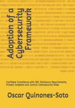 Paperback Adoption of a Cybersecurity Framework: Facilitate Compliance with SEC Disclosure Requirements, Protect Investors and Control Cybersecurity Risks Book