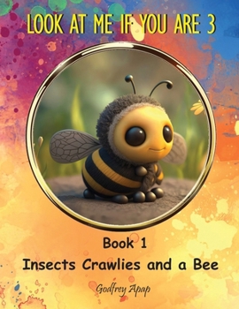 Look at Me if You Are 3: Insects Crawlies and a Bee