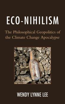 Hardcover Eco-Nihilism: The Philosophical Geopolitics of the Climate Change Apocalypse Book