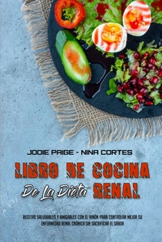 Paperback Libro De Cocina De La Dieta Renal: Recetas Saludables Y Amigables Con El Ri??n Para Controlar Mejor Su Enfermedad Renal Cr?nica Sin Sacrificar El Sabo [Spanish] Book