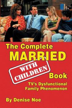 Paperback The Complete Married... With Children Book: TV's Dysfunctional Family Phenomenon Book