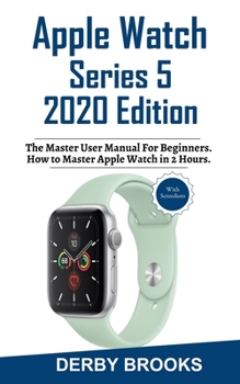 Paperback Apple Watch Series 5 2020 Edition: The Master User Manual for Beginners. How to Master Your Watch in 2 Hours Book