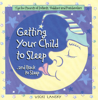 Paperback Getting Your Child to Sleep and Back to Sleep: Tips for Parents of Infants, Toddlers and Preschoolers Book