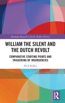 Hardcover William the Silent and the Dutch Revolt: Comparative Starting Points and Triggering of Insurgencies Book
