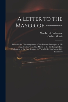Paperback A Letter to the Mayor of --------: Wherein the Discouragements of the Seamen Employed in His Majesty's Navy, and the Merits of the Bill Brought Into P Book