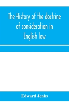 The history of the doctrine of consideration in English law: being the Yorke prize essay for the year 1891