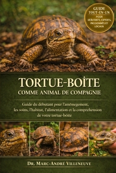 TORTUE-BOÎTE COMME ANIMAL DE COMPAGNIE: Guide du débutant pour l'aménagement, les soins, l'habitat, l'alimentation et la compréhension de votre tortue-boîte (French Edition)