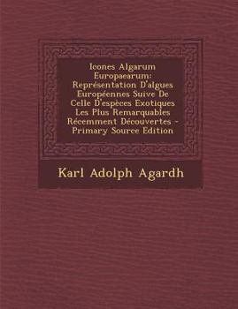 Icones Algarum Europaearum: Representation D'Algues Europeennes Suive de Celle D'Especes Exotiques Les Plus Remarquables Recemment Decouvertes - P