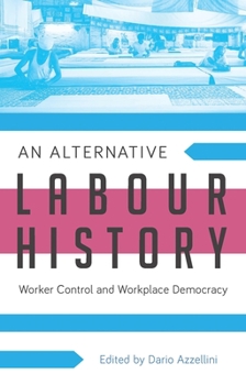 Paperback An Alternative Labour History: Worker Control and Workplace Democracy Book