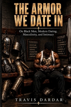 The Armor We Date In: On Black Men, Modern Dating, Masculinity, and Intimacy