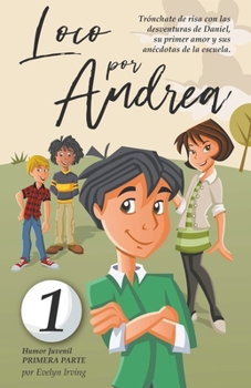 Paperback Loco por Andrea: Novela Infantil Juvenil de Humor El Candoroso Relato de un Primer Amor Escolar Para Niñas y Niños [Spanish] Book