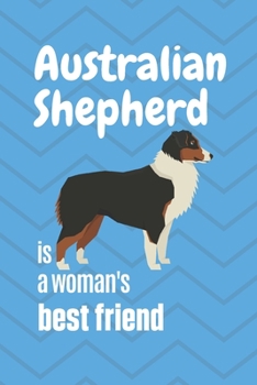 Australian Shepherd is a woman's Best Friend: For Australian Shepherd Dog Fans