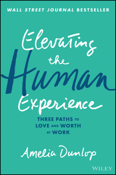 Hardcover Elevating the Human Experience: Three Paths to Love and Worth at Work Book