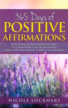 Paperback 365 Days of Positive Affirmations: A year of powerful daily inspirational thoughts for creating change in your life and attracting health, wealth, lov Book