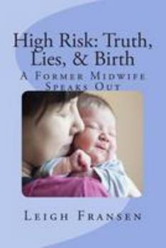 Paperback High Risk: Truth, Lies, and Birth: A Former Midwife Speaks Out Book