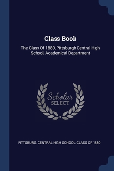 Paperback Class Book: The Class Of 1880, Pittsburgh Central High School, Academical Department Book