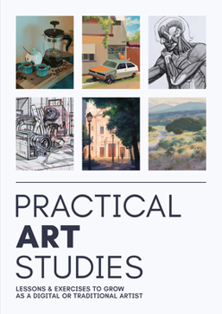 Paperback Practical Art Studies: Lessons & Exercises to Grow as a Digital or Traditional Artist Book