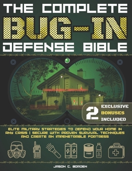 The Complete Bug-In Defense Bible: Elite Military Strategies to Defend Your Home in Any Crisis | Secure with Proven Survival Techniques and Create an Impenetrable Fortress