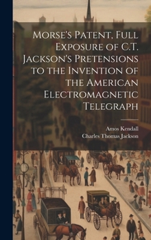 Hardcover Morse's Patent, Full Exposure of C.T. Jackson's Pretensions to the Invention of the American Electromagnetic Telegraph Book