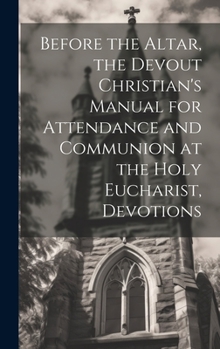 Hardcover Before the Altar, the Devout Christian's Manual for Attendance and Communion at the Holy Eucharist, Devotions Book