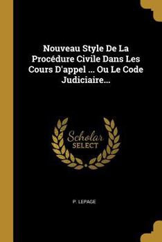 Paperback Nouveau Style De La Procédure Civile Dans Les Cours D'appel ... Ou Le Code Judiciaire... [French] Book