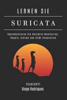 LERNEN SIE SURICATA: Implementieren Sie Netzwerk-Monitoring, Regeln, Alarme und SIEM-Integration (Kali Linux & Frameworks Deutschland) (German Edition)